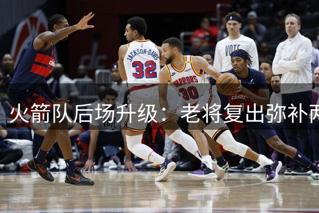 火箭队后场升级：老将复出弥补两项关键短板