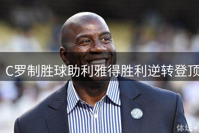 C罗制胜球助利雅得胜利逆转登顶 沙特联积分榜刷新
